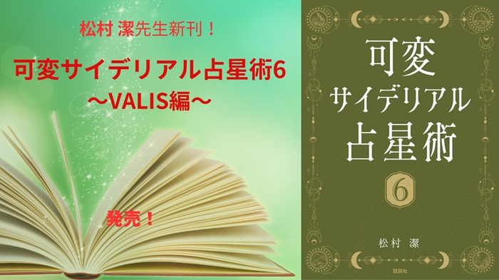 松村 潔先生の新刊!!『可変サイデリアル占星術６〜VALIS編〜』発売中!